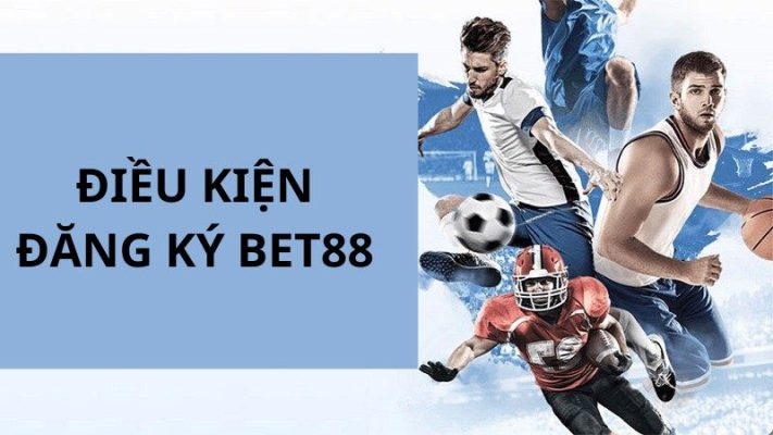 Tổng hợp các điều kiện cần đáp ứng để có thể đăng ký tài khoản BET88