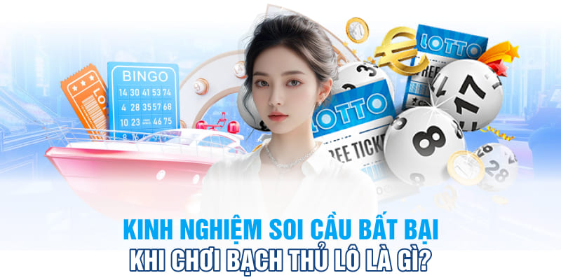 Kinh nghiệm soi cầu bất bại khi chơi bạch thủ lô là gì?