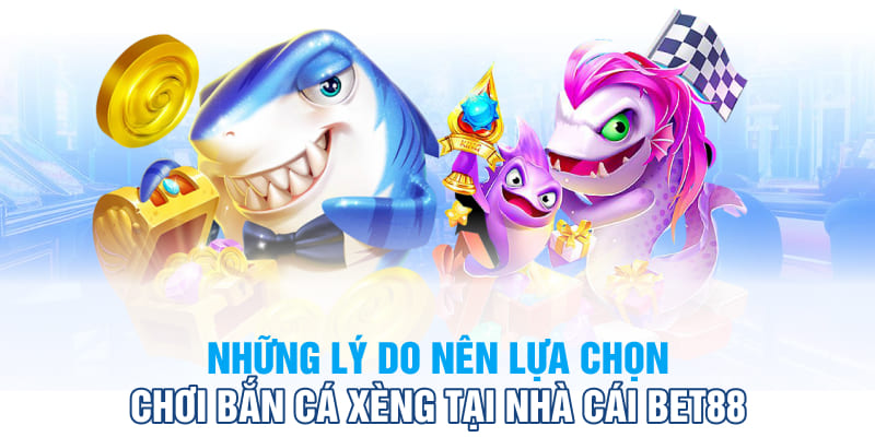 Những lý do nên lựa chọn chơi bắn cá xèng tại nhà cái bet88