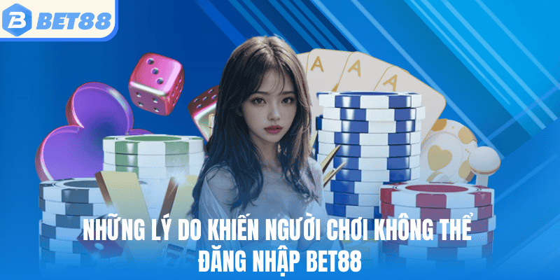 Những lý do khiến người chơi không thể đăng nhập Bet88